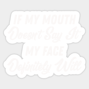 If My Mouth Doesn't Say It My Face Definitely Will - Funny Summer Sayings Quotes Sarcastic Gift Sticker
